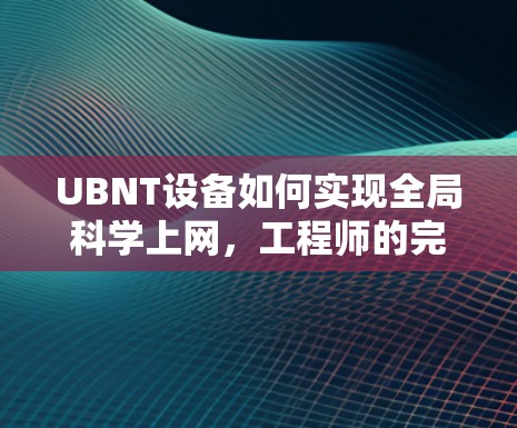 UBNT设备如何实现全局科学上网，工程师的完整指南