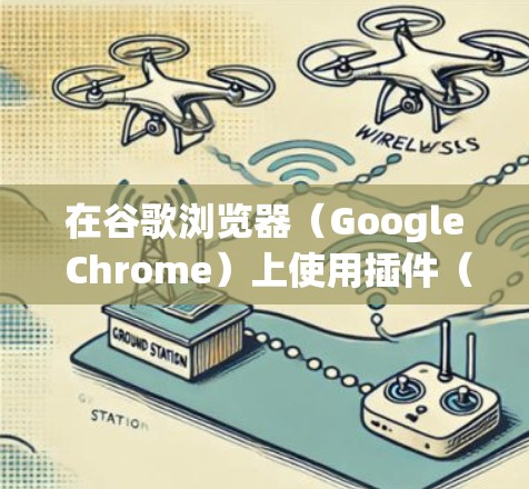 在谷歌浏览器（Google Chrome）上使用插件（扩展程序）进行科学上网（即突破网络限制访问被屏蔽的网站）需要特别注意以下几点