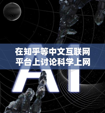 在知乎等中文互联网平台上讨论科学上网（翻墙）相关话题存在一定风险，因为此类内容可能违反中国法律法规。以下是一些重要提示和建议，供参考