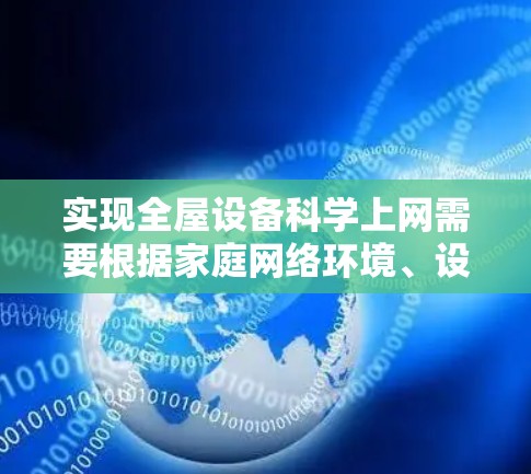 实现全屋设备科学上网需要根据家庭网络环境、设备类型及需求选择合适的方案。以下是分步骤的详细指南，涵盖技术选型、配置要点和注意事项