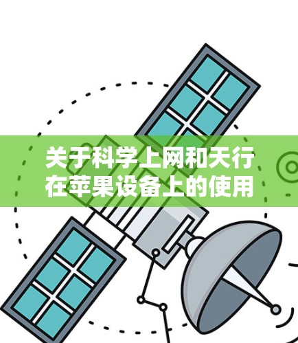 关于科学上网和天行在苹果设备上的使用，以下是关键信息汇总