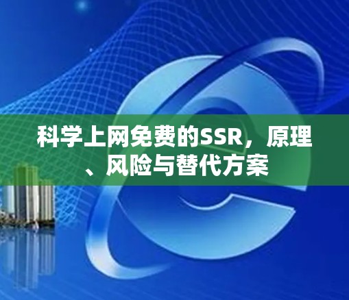 科学上网免费的SSR,原理、风险与替代方案 科学上网免费的SSR,原理、风险与替代方案