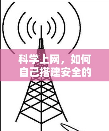 科学上网,如何自己搭建安全的梯子 科学上网,如何自己搭建安全的梯子